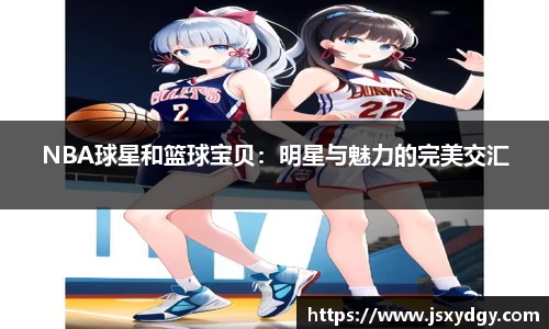 NBA球星和篮球宝贝：明星与魅力的完美交汇