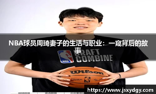 NBA球员周琦妻子的生活与职业：一窥背后的故事