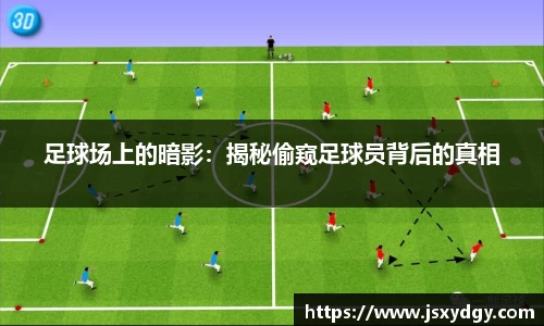 足球场上的暗影：揭秘偷窥足球员背后的真相