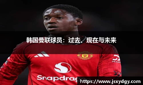 韩国曼联球员：过去、现在与未来